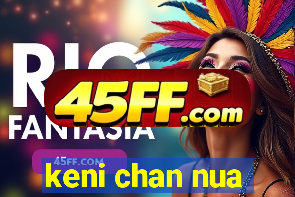 keni chan nua